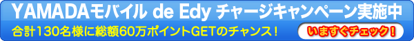 YAMADAモバイル de Edy チャージキャンペーン実施中