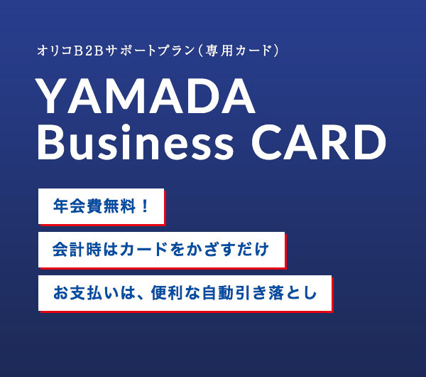 オリコB2Bサポートプラン(専用カード) YAMADA business CARD 年会費無料 会計時はカードをかざすだけ お支払いは、便利な自動引き落とし