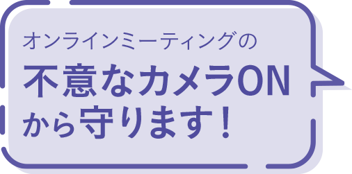 オンラインミーティングの不意なカメラONから守ります！