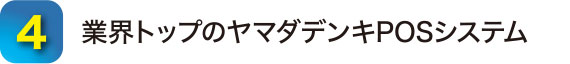 4.業界トップのヤマダデンキPOSシステム