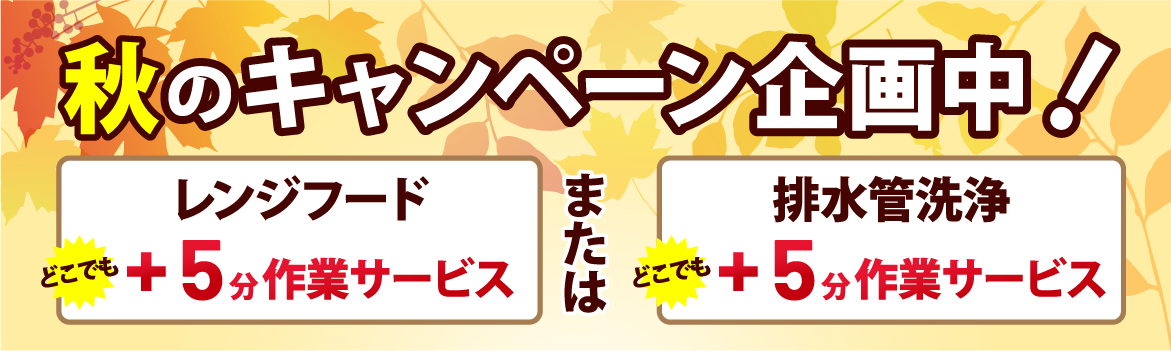 秋キャンペーン企画中！レンジフードまたは排水管洗浄に「どこでも5分作業サービス」