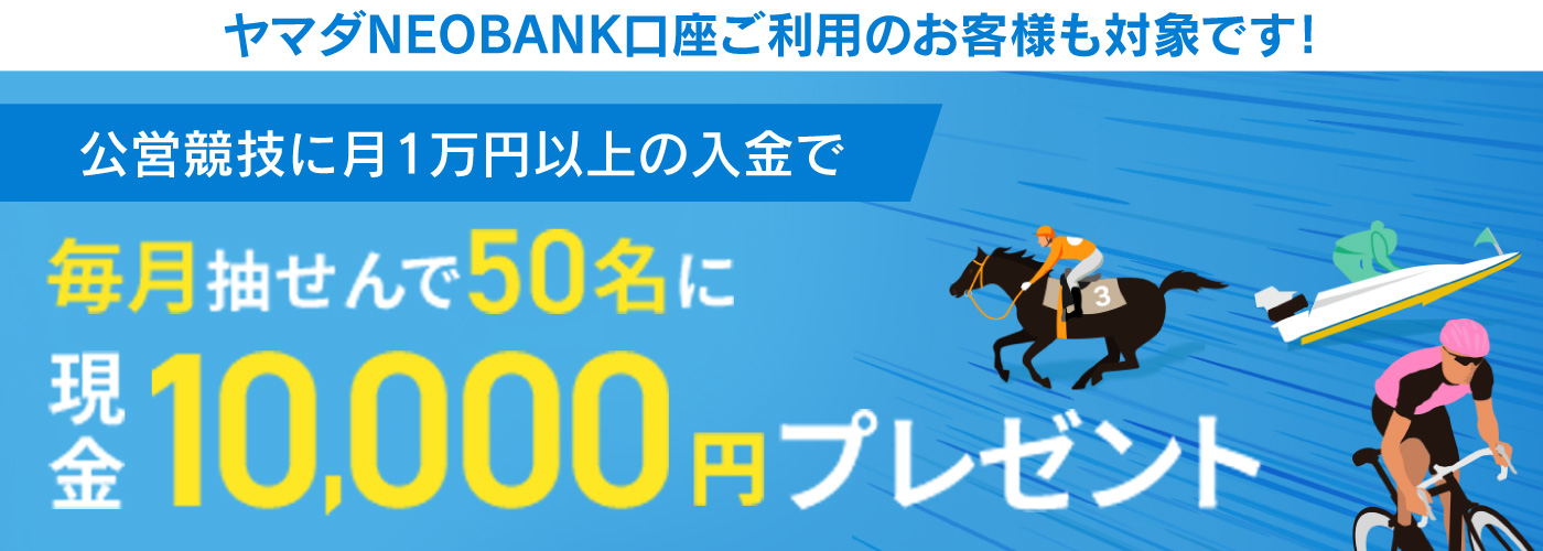 公営競技に月1万円以上の入金で毎月抽選で50名に現金10,000円プレゼント