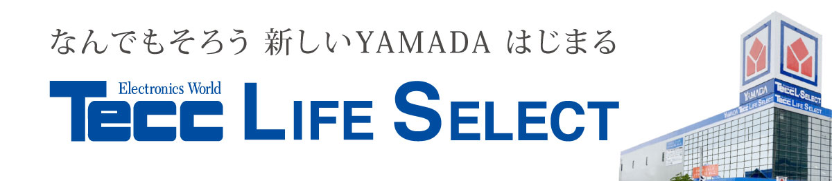 なんでもそろう 新しいYAMADA はじまる Tecc LIFE SELECT