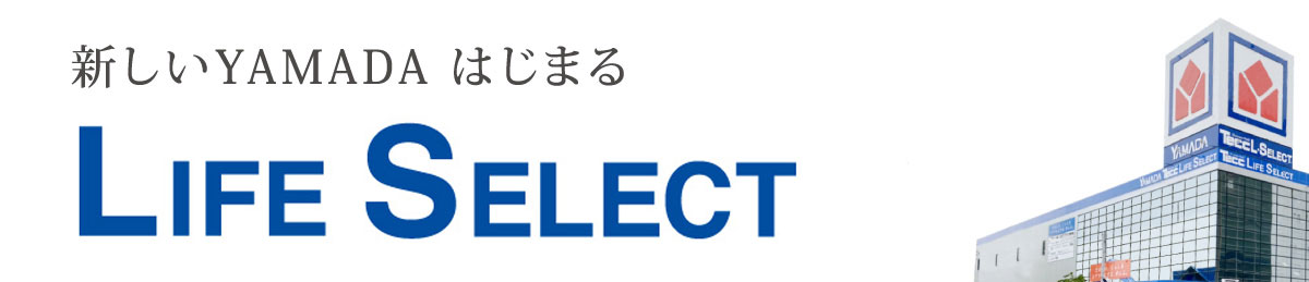 新しいYAMADA はじまる LIFE SELECT