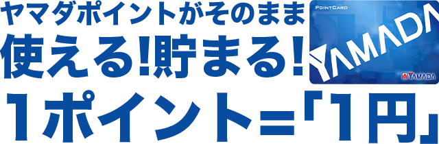 ヤマダポイントがそのまま使える！貯まる！1ポイント＝「1円」